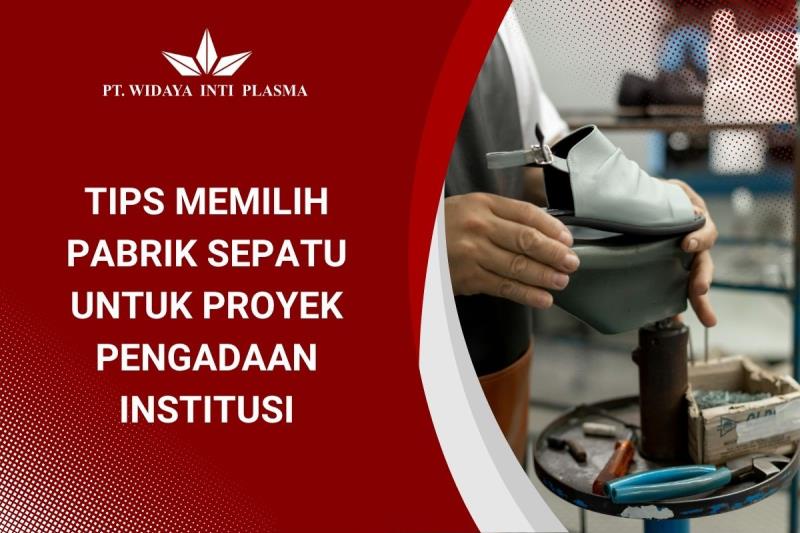 Tips Memilih Pabrik Sepatu untuk Proyek Pengadaan Institusi