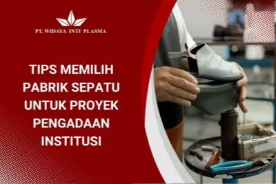Tips Memilih Pabrik Sepatu untuk Proyek Pengadaan Institusi